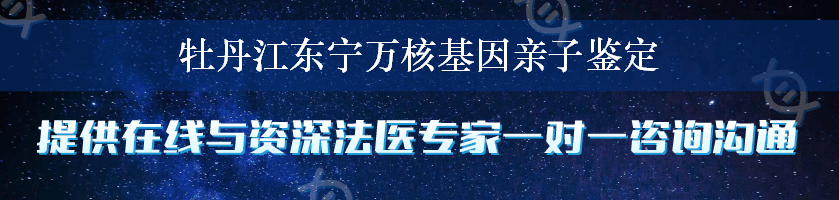 牡丹江东宁万核基因亲子鉴定